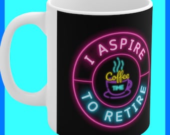 I Aspire to Retire Funny Coffee Tea Ceramic Mug Gift 11oz