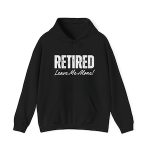 Retirement Hoodie Retired, Leave Me Alone Casual Pullover, Gift for Retirees, Relaxation Attire, Fun Office Retirement Gift