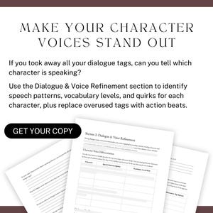 Make your character voices stand out. If you took away all your dialogue tags, can you tell which character is speaking? Use the Dialogue & Voice Refinement section to identify speech patterns, vocabulary levels, and quirks for each character, plus replace overused tags with action beats.
