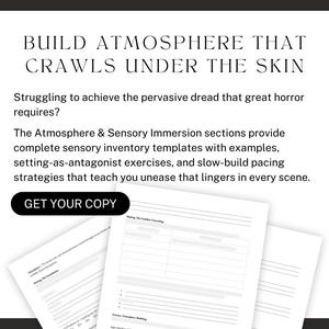 BUILD ATMOSPHERE THAT CRAWLS UNDER THE SKIN. Struggling to achieve the pervasive dread that great horror requires? The Atmosphere & Sensory Immersion sections provide complete sensory inventory templates with examples, setting-as-antagonist exercises, and slow-build pacing strategies that teach you unease that lingers in every scene. Get Your Copy!