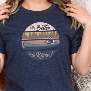 Life is Better Shirt, River Life, River, The River, River Shirt, Nautical Gift, Boaters Gift, Fishing Gift, Fisherman Gift