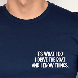 I Drive the Boat Tee Shirt for Boaters, Its What I Do Boat Shirt, Boat Driver Tee Shirt, I Know Things, Boat Owners Funny Gift image 1