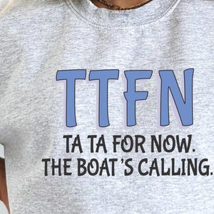Ta Ta For Now, The Boat's Calling, Nautical Gift, Boat Gift, Boat Owner Sweatshirt, River Shirt, Lake Shirt