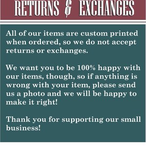 May include: Text on a teal background that reads "RETURNS & EXCHANGES" followed by a paragraph explaining that all items are custom printed when ordered and therefore returns or exchanges are not accepted. The text continues with a message that the seller wants customers to be happy with their items and that if anything is wrong with an item, customers should send a photo and the seller will be happy to make it right. The text concludes with a thank you to customers for supporting the small business.