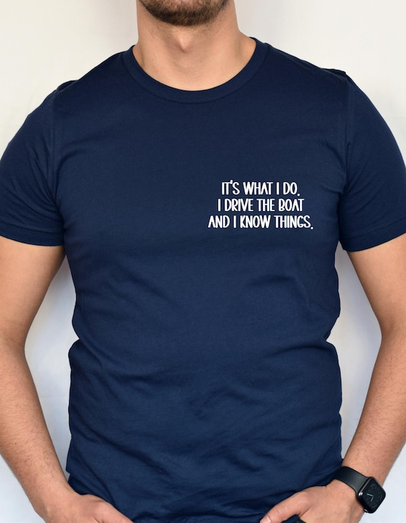 I Drive the Boat Tee Shirt for Boaters, Its What I Do Boat Shirt, Boat Driver Tee Shirt, I Know Things, Boat Owners Funny Gift