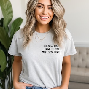May include: A gray t-shirt with the text "It's what I do. I drive the boat and I know things."