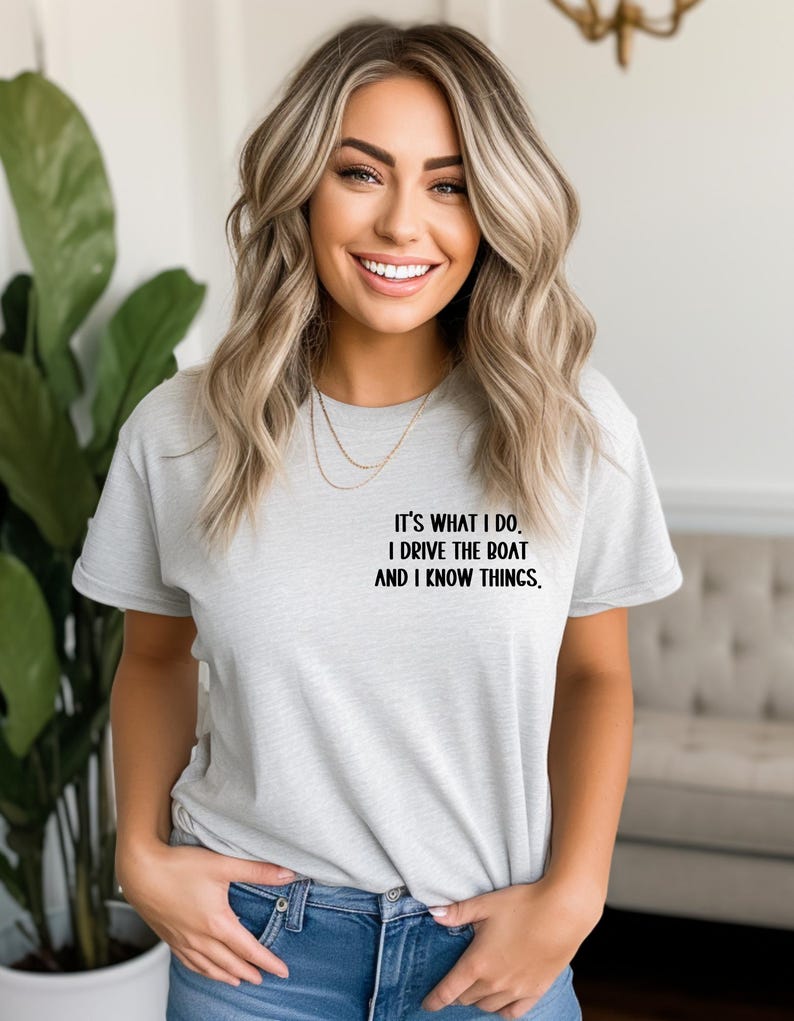 May include: A gray t-shirt with the text "It's what I do. I drive the boat and I know things."