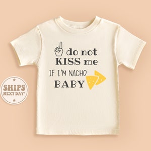 Do Not Kiss Me If I&#39;m Nacho Baby Shirt, Nacho Toddler Shirt, Funny Natural Baby Gift #TLC00644