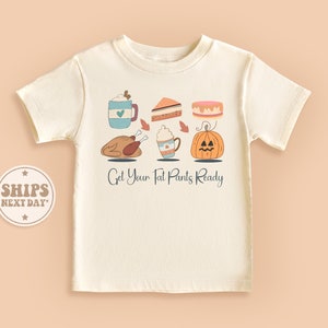 Get Your Fat Pants Ready Shirt, Thanksgiving Food Toddler Shirt, Retro Natural Kids Gift #TLC01721