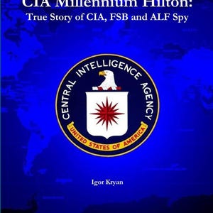 Pode incluir: Uma capa de livro azul com o título "CIA Millennium Hilton: True Story of CIA, FSB and ALF Spy" e o selo da CIA com o texto "Central Intelligence Agency United States of America" e o nome do autor "Igor Kryan".