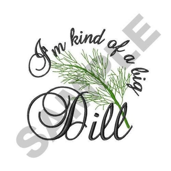 Kind Of A Big Dill - Machine Embroidery Design