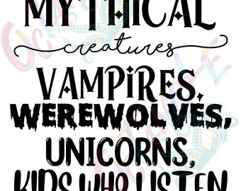 I love all mystical creatures - vampires, werewolves, unicorns, kids who listen - mom life - Mother's day - instant download - svg - png