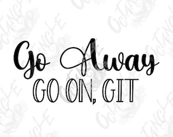 Go Away - Go on, git - adult humor - country slang - perfect bumper sticker - instant download - digital art - svg, png