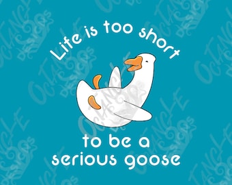 Life is too short to be a serious goose - silly goose - instant download -digital art - svg, png