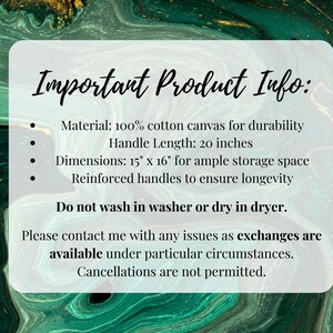 May include: A white card with black text outlining important product information for a tote bag. The tote bag is made of 100% cotton canvas, has reinforced handles, and measures 15 inches by 16 inches. The handles are 20 inches long. The card states "Do not wash in washer or dry in dryer." and "Cancellations are not permitted."