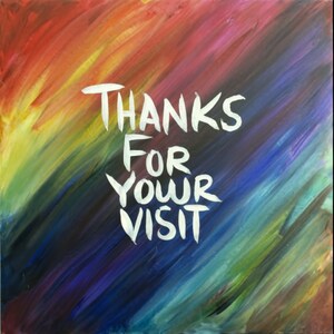 May include: A colorful abstract painting with a rainbow gradient background. The words "THANKS FOR YOUR VISIT" are written in white paint on the canvas.