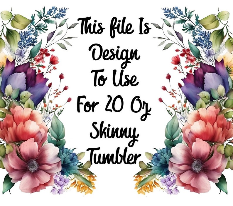 May include: Floral design for a 20 ounce skinny tumbler. The design features a variety of flowers in shades of pink, purple, blue, and green. The text "This file is design to use for 20 oz skinny tumbler" is written in black.