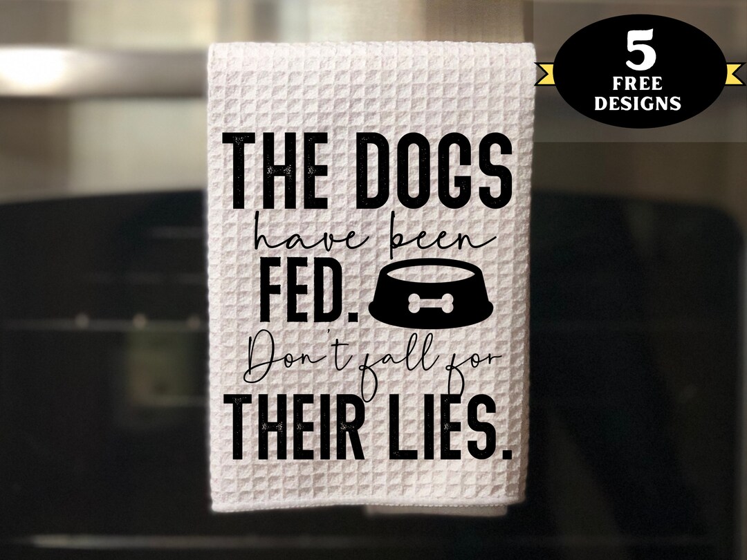 Funny Kitchen Towel Png, Dogs Have Been Fed Towel Png, Funny Dog Towel ...