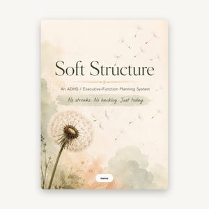Può includere: Una copertina per agenda digitale intitolata Soft Structure: An ADHD / Executive-Function Planning System. Il testo No streaks. No backlog. Just today. appare sopra un'illustrazione di tarassaco su uno sfondo ad acquerello.