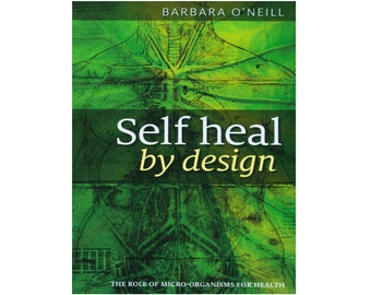 Self Heal By Design - Die Rolle von Mikroorganismen für die Gesundheit von Barbara O'Neill (Digital)