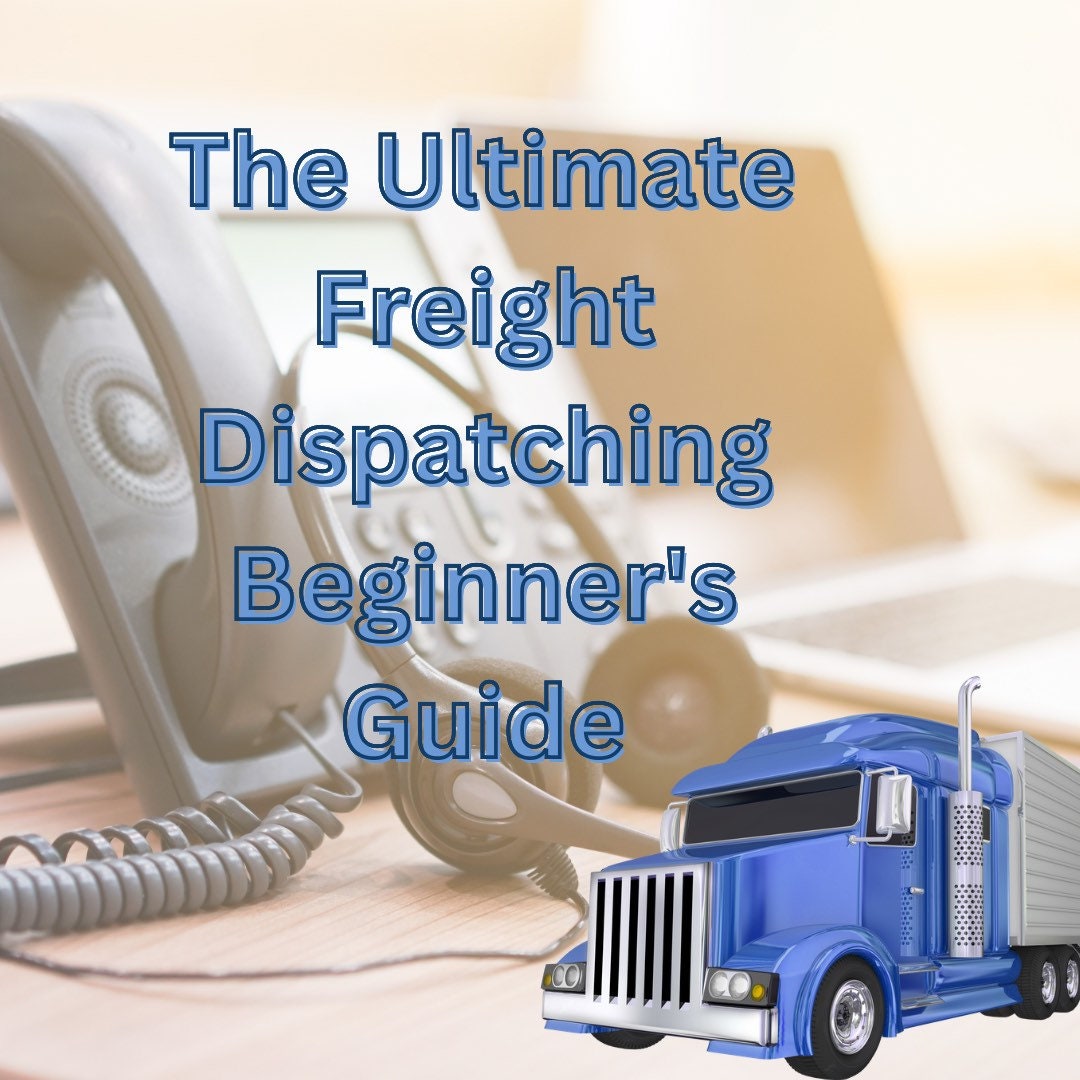 The Ultimate Freight Dispatching Beginner's Guide, Freight Dispatch, Truck Dispatcher, How to a 