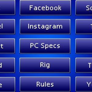 May include: A blue button grid with white text. The buttons include: About, Facebook, Schedule, Apparel, Instagram, Tik Tok, Contact, PC Specs, Tips, Discord, Rig, Twitter, Donate, Rules, and Youtube.