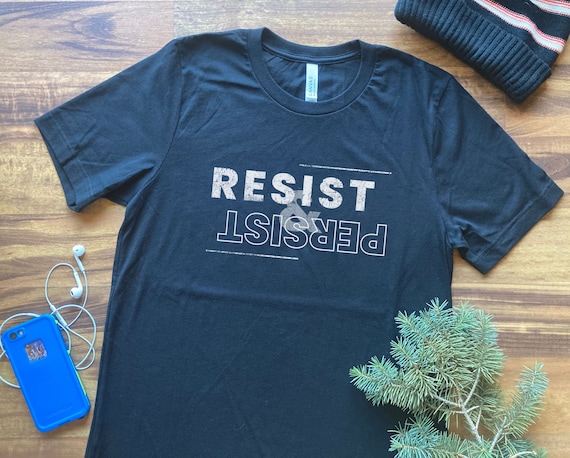 Resist and Persist, Resist shirt, Persist shirt, Carry On shirt, Inspirational shirt, Motivational shirt, Keep Fighting shirt, Keep Going
