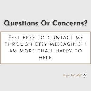 May include: A light gray graphic with the text "Questions Or Concerns?" above a rectangular box. The box contains the text "FEEL FREE TO CONTACT ME THROUGH ETSY MESSAGING. I AM MORE THAN HAPPY TO HELP."