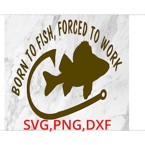 Born to Fish Forced to Work SVG PNG DXF Digital file. Fishing water ocean river lake sport t shirt Iron On sticker poster htv gift grandpa