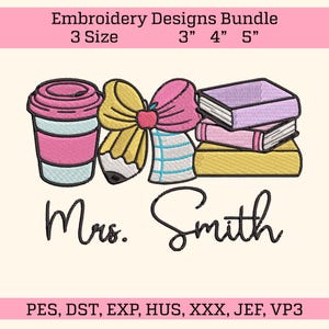 May include: An embroidery design bundle featuring a coffee cup, pencil, bow, and books. The design includes the text "Mrs. Smith" and is available in 3, 4, and 5-inch sizes. The color palette includes pink, yellow, and blue.