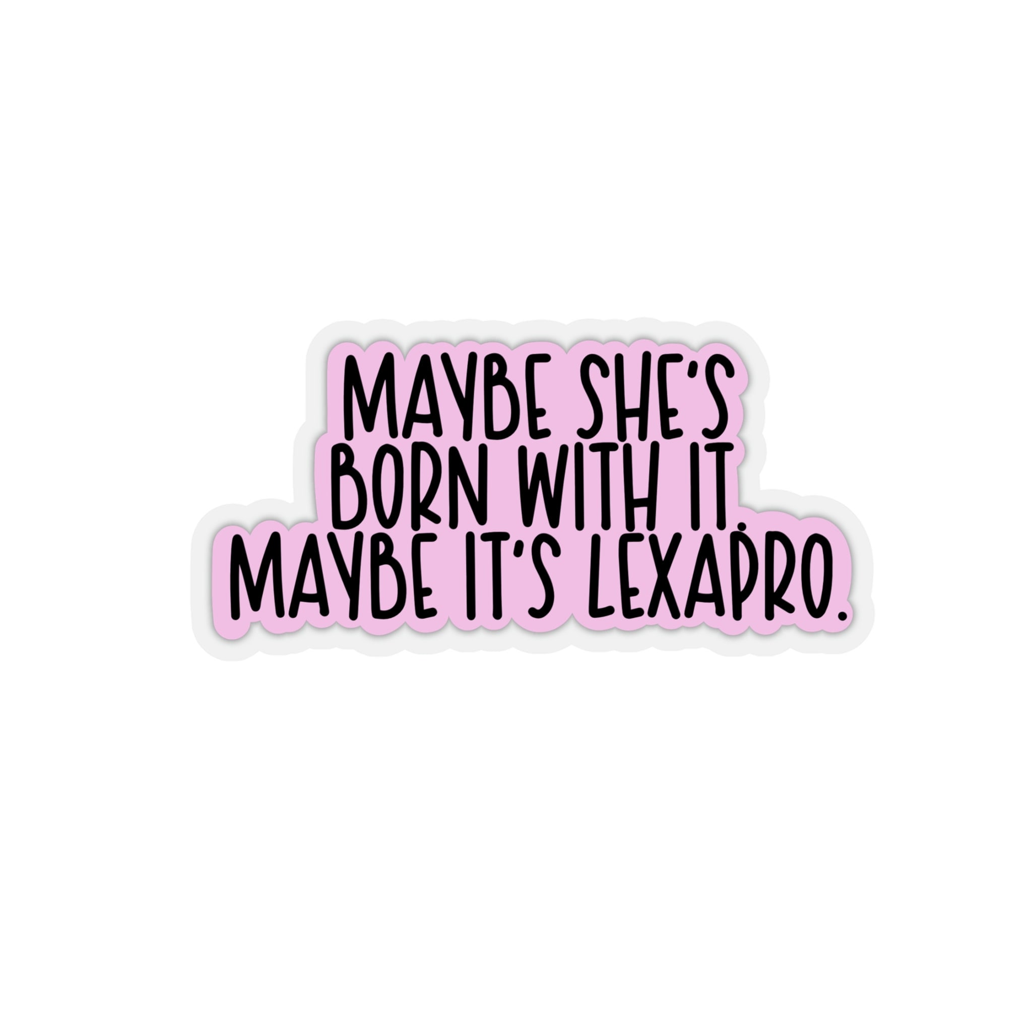 Maybe She Maybe She’s Born With It. Maybe It’s Lexapro - Etsy
