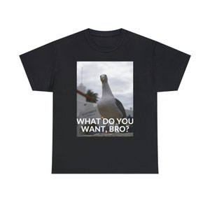 Seagull &quot;What do you want, bro&quot; T-shirt