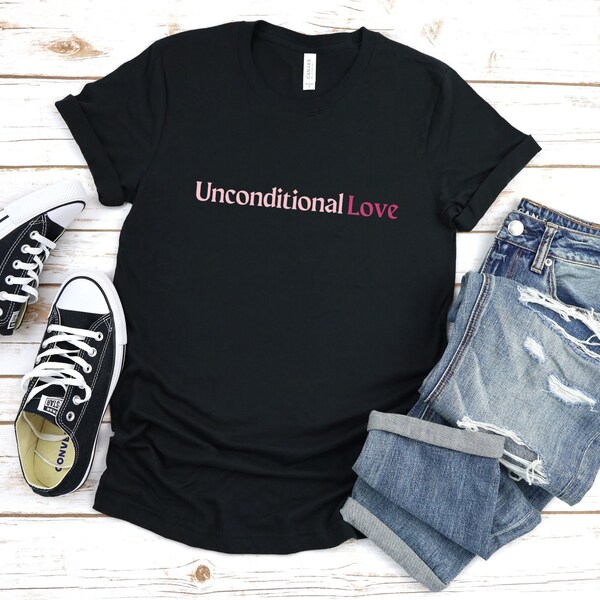 Unconditional Love Shirt, Unconditional Love Sweatshirt, Love Sweatshirt, Love T-shirt, Valentine Sweatshirt, Valentine T-shirt