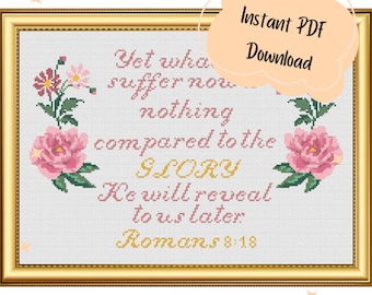 May include: Cross stitch pattern featuring a floral design with pink roses and a quote from Romans 8:18: "Yet what we suffer now is nothing compared to the glory He will reveal to us later."