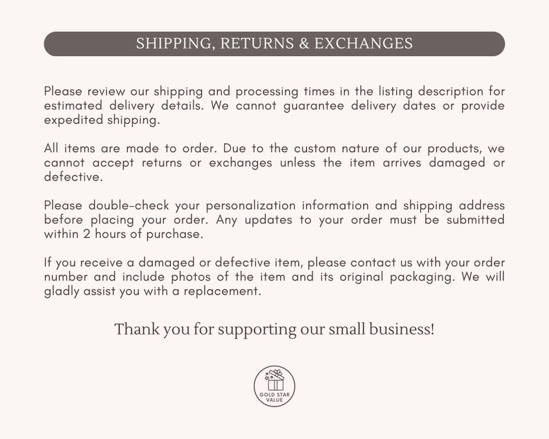 May include: A beige background with text about shipping, returns, and exchanges. The text includes information about made-to-order items, personalization, and contacting the seller for damaged items. The text is under a brown banner that says "SHIPPING, RETURNS & EXCHANGES".