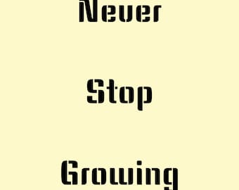 May include: A digital graphic with the words "Never Stop Growing" in a bold, black, stencil-style font. The text is centered on a light yellow background.