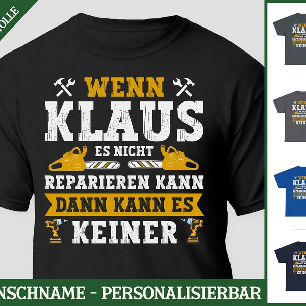 Geschenk Mann Handwerker, Heimwerker T-Shirt Lustiger Personalisierbarer Spruch/ Wenn Wunschname es nicht reparieren kann, kann es keiner.