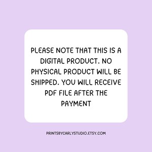 Puede incluir: Texto blanco sobre fondo blanco con borde negro. El texto dice: "PLEASE NOTE THAT THIS IS A DIGITAL PRODUCT. NO PHYSICAL PRODUCT WILL BE SHIPPED. YOU WILL RECEIVE PDF FILE AFTER THE PAYMENT. PRINTSBYCARLYSTUDIO.ETSY.COM"