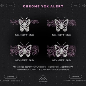May include: A digital graphic with a black background featuring four chrome butterfly designs. The text "CHROME Y2K ALERT" is displayed in pink. Each butterfly is above the text "NEW GIFT SUB". The image also includes the text "ANIMATED 3D 360&deg; BUTTERFLY ALERTS - 4S DURATION - WEBM FORMAT".