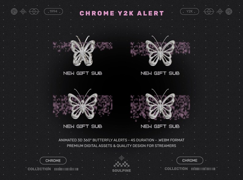 May include: A digital graphic with a black background featuring four chrome butterfly designs. The text "CHROME Y2K ALERT" is displayed in pink. Each butterfly is above the text "NEW GIFT SUB". The image also includes the text "ANIMATED 3D 360&deg; BUTTERFLY ALERTS - 4S DURATION - WEBM FORMAT".
