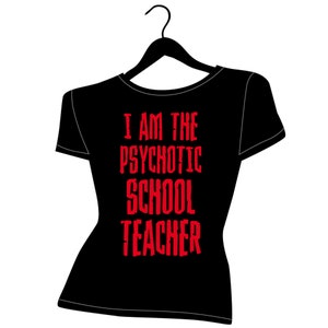 I am the Psychotic School Teacher (Women's T-shirt)