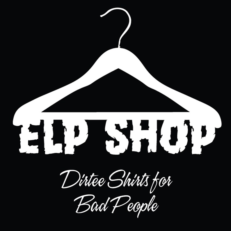 May include: White silhouette of a hanger with the text "ELP SHOP" underneath. The text "Dirtee Shirts for Bad People" is below the hanger.
