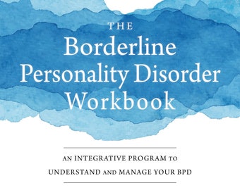 The Borderline Personality Disorder Workbook: An Integrative Program to Understand and Manage Your BPD