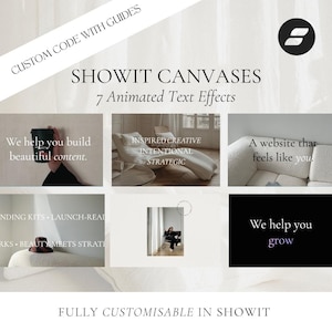 May include: A collage of images showcasing Showit Canvases, a website design platform. The text "Showit Canvases" is displayed in a large font at the top of the image. Below the title, the text "7 Animated Text Effects" is displayed. The collage includes images of a hand holding a coffee cup, a white couch, a website design, and a person sitting in a chair. The text "We help you build beautiful content." is displayed in the top left corner of the image. The text "A website that feels like you." is displayed in the top right corner of the image. The text "We help you grow" is displayed in the bottom right corner of the image. The text "FULLY CUSTOMISABLE IN SHOWIT" is displayed at the bottom of the image.