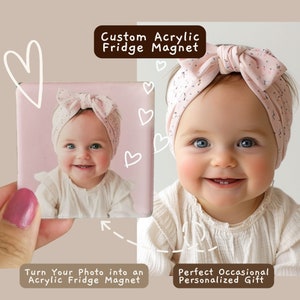 May include: A pink acrylic fridge magnet with a photo of a baby girl wearing a pink headband with a bow. The magnet is square shaped and has a white border. The text "Turn Your Photo into an Acrylic Fridge Magnet" is written below the magnet.
