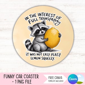 May include: A round, yellow car coaster with a black and white raccoon holding a yellow lemon. The text on the coaster reads "In the interest of full transparency, it was not easy peasy lemon squeezy."