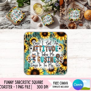 May include: A square coaster featuring a turquoise background, sunflowers, and the text "Once I Get An ATTITUDE It Takes Me 3-5 BUSINESS Days To Fix My Face." The coaster has a leopard print border and is a humorous design.