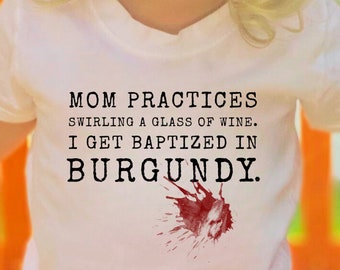 Mom Practices Swirling A Glass Of Wine. I Get Baptized In Burgundy Toddler Short Sleeve Tee - Baby Shower Gift -Toddler Tee - Wine Humor Tee