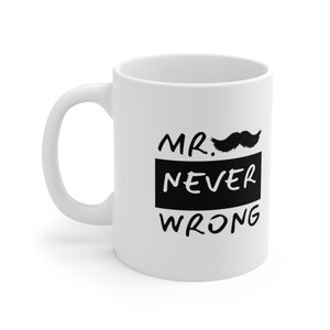 May include: White ceramic mug with a black rectangular design that reads "MR. NEVER WRONG" with a black mustache above the text. The mug has a white handle and is suitable for hot or cold beverages.