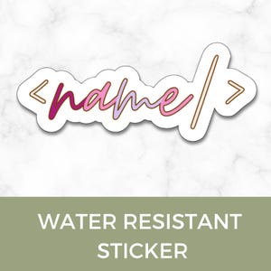 Peut inclure: Un autocollant blanc avec le mot "name" écrit en script, dans des tons roses et violets. Le mot est encadré de chevrons et d'une ligne verticale. Le texte "WATER RESISTANT STICKER" est en dessous.